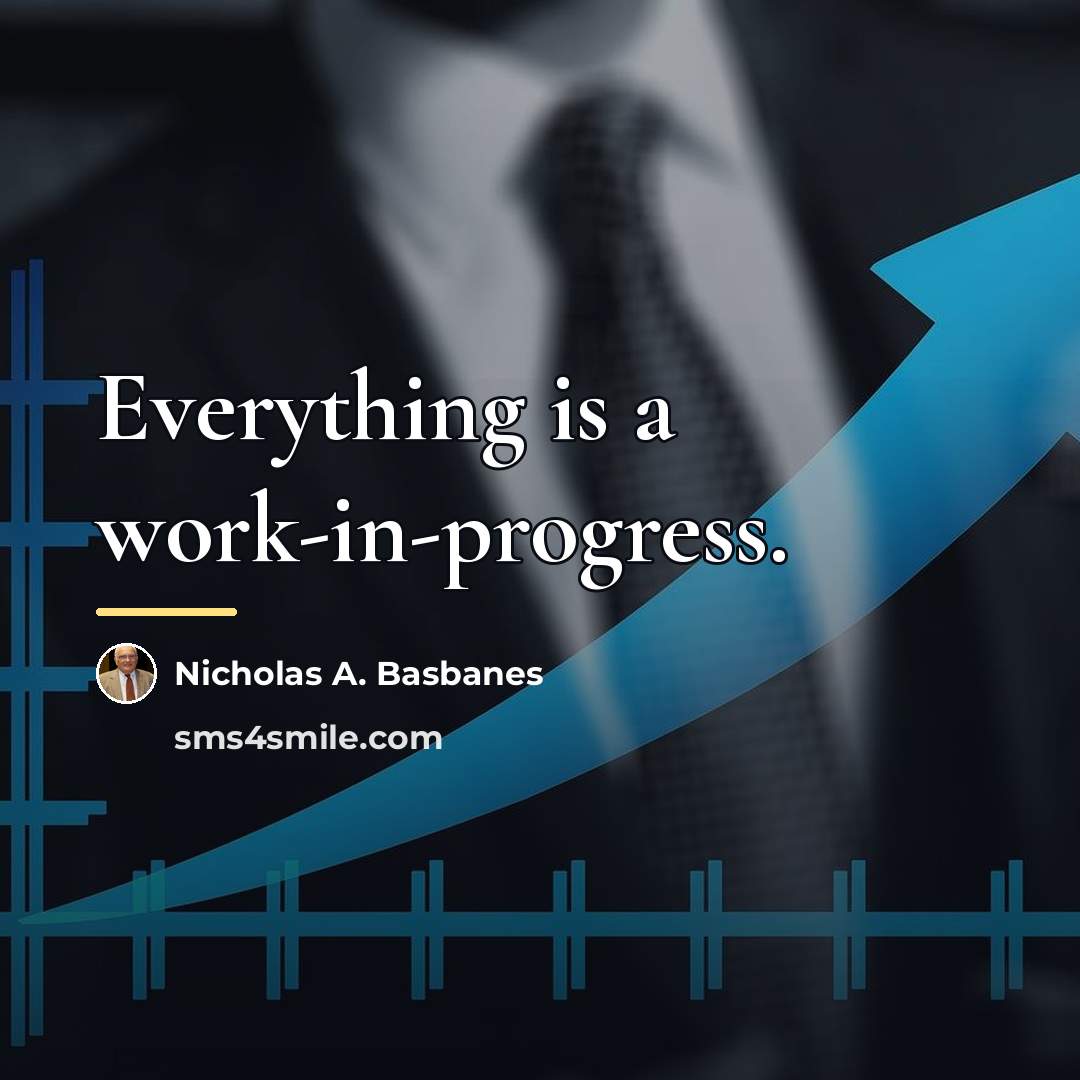 “Everything is a work-in-progress.…” quote by Nicholas A. Basbanes