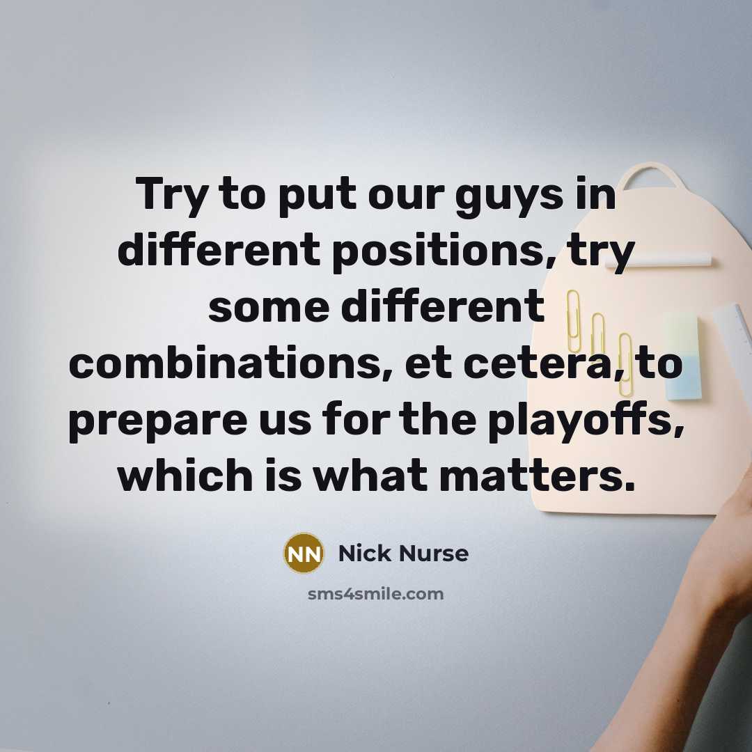 “Try to put our guys in different positions, try some…” quote by Nick Nurse