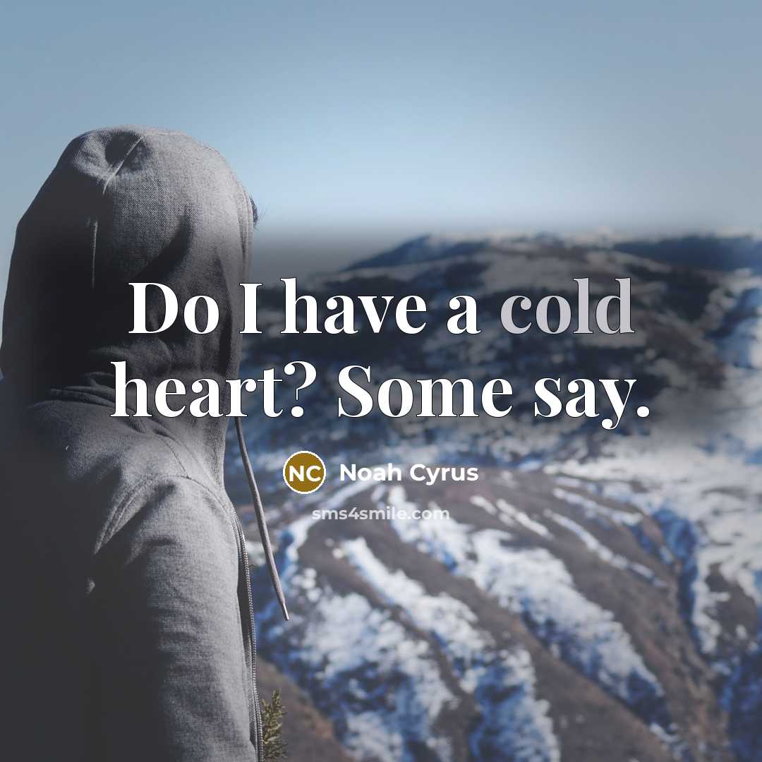 “Do I have a cold heart? Some say.…” quote by Noah Cyrus