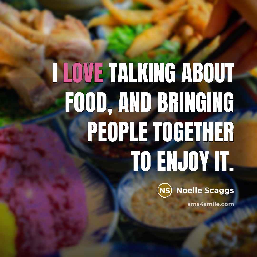 “I love talking about food, and bringing people together to…” quote by Noelle Scaggs