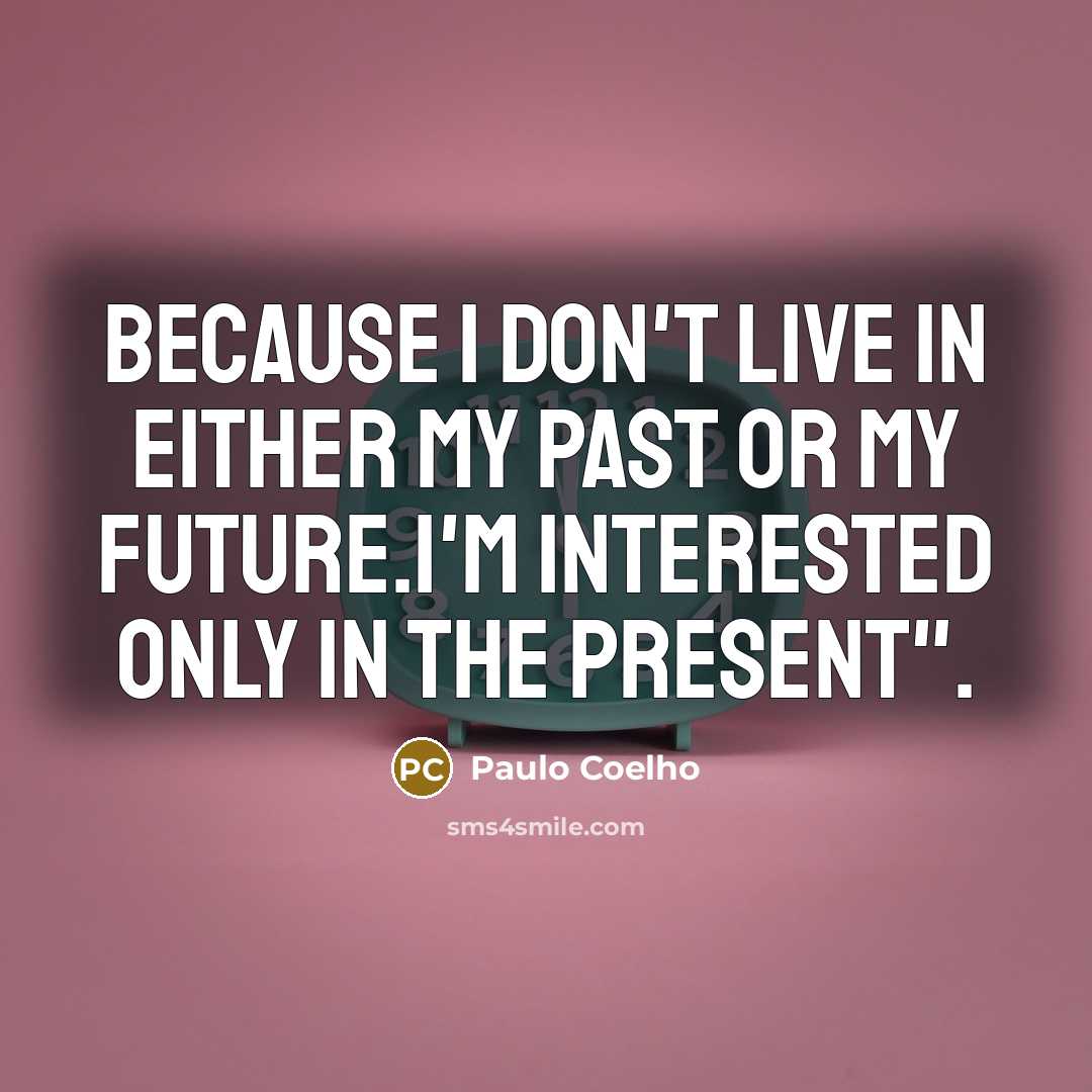 “Because I don't live in either my past or my…” quote by Paulo Coelho