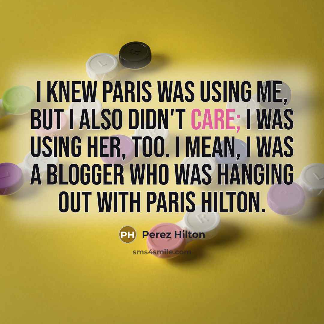 “I knew Paris was using me, but I also didn't…” quote by Perez Hilton