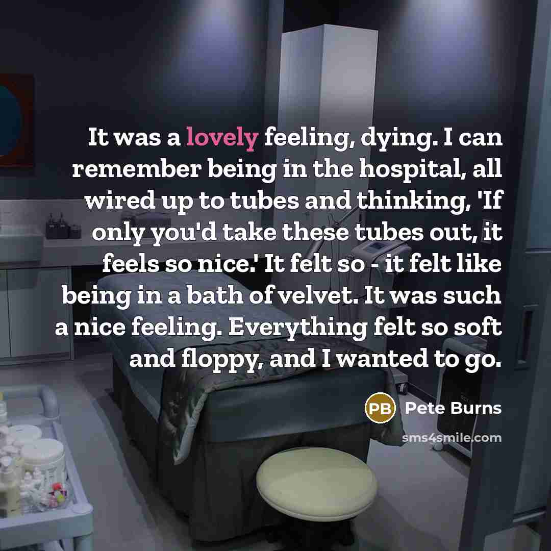 “It was a lovely feeling, dying. I can remember being…” quote by Pete Burns