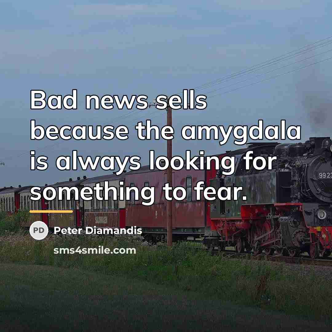 “Bad news sells because the amygdala is always looking for…” quote by Peter Diamandis