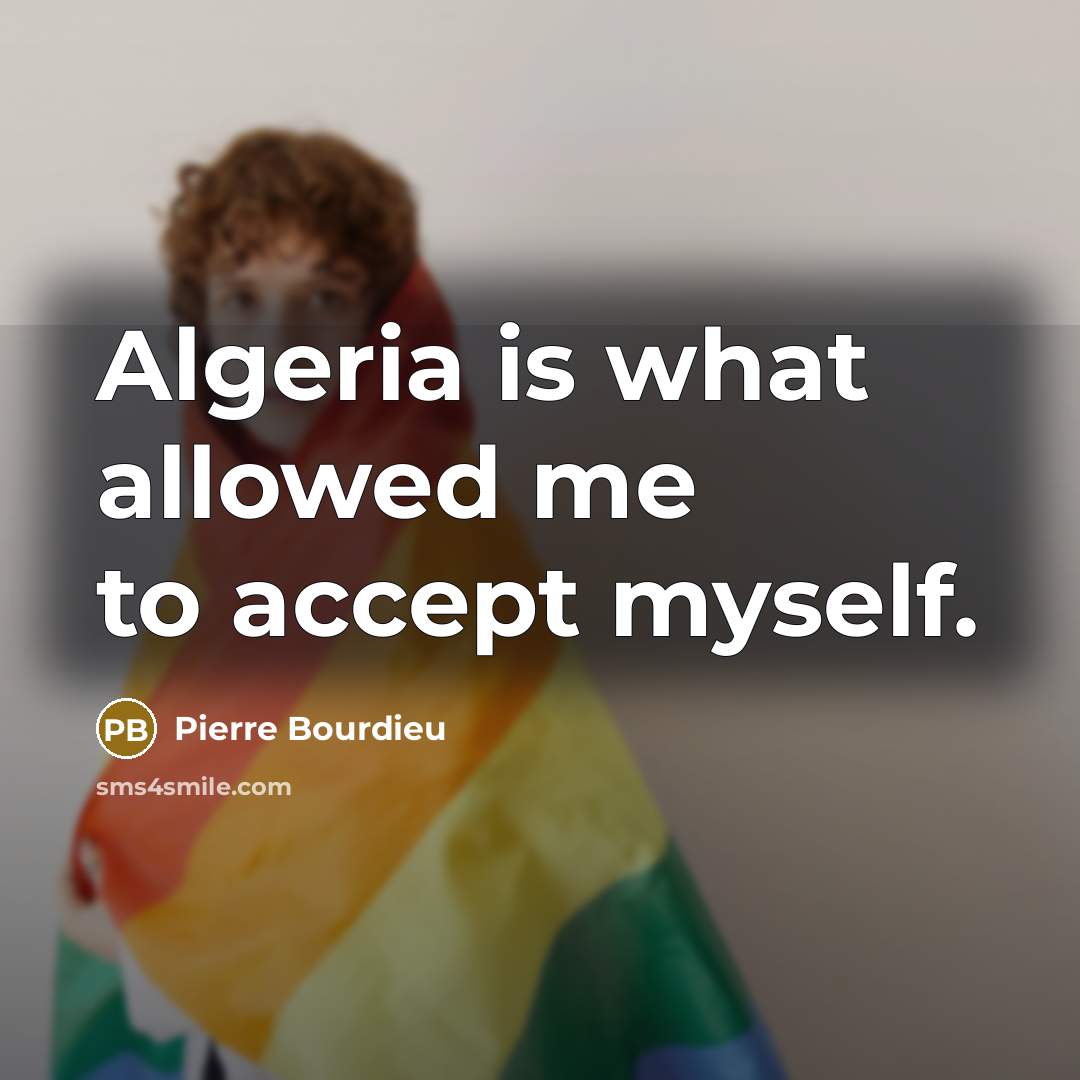 “Algeria is what allowed me to accept myself.…” quote by Pierre Bourdieu