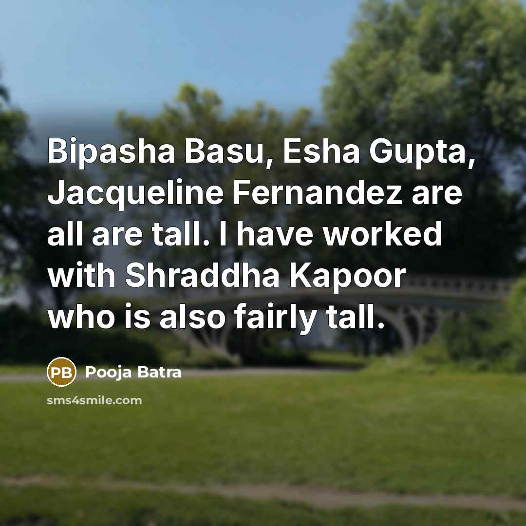 “Bipasha Basu, Esha Gupta, Jacqueline Fernandez are all are tall.…” quote by Pooja Batra