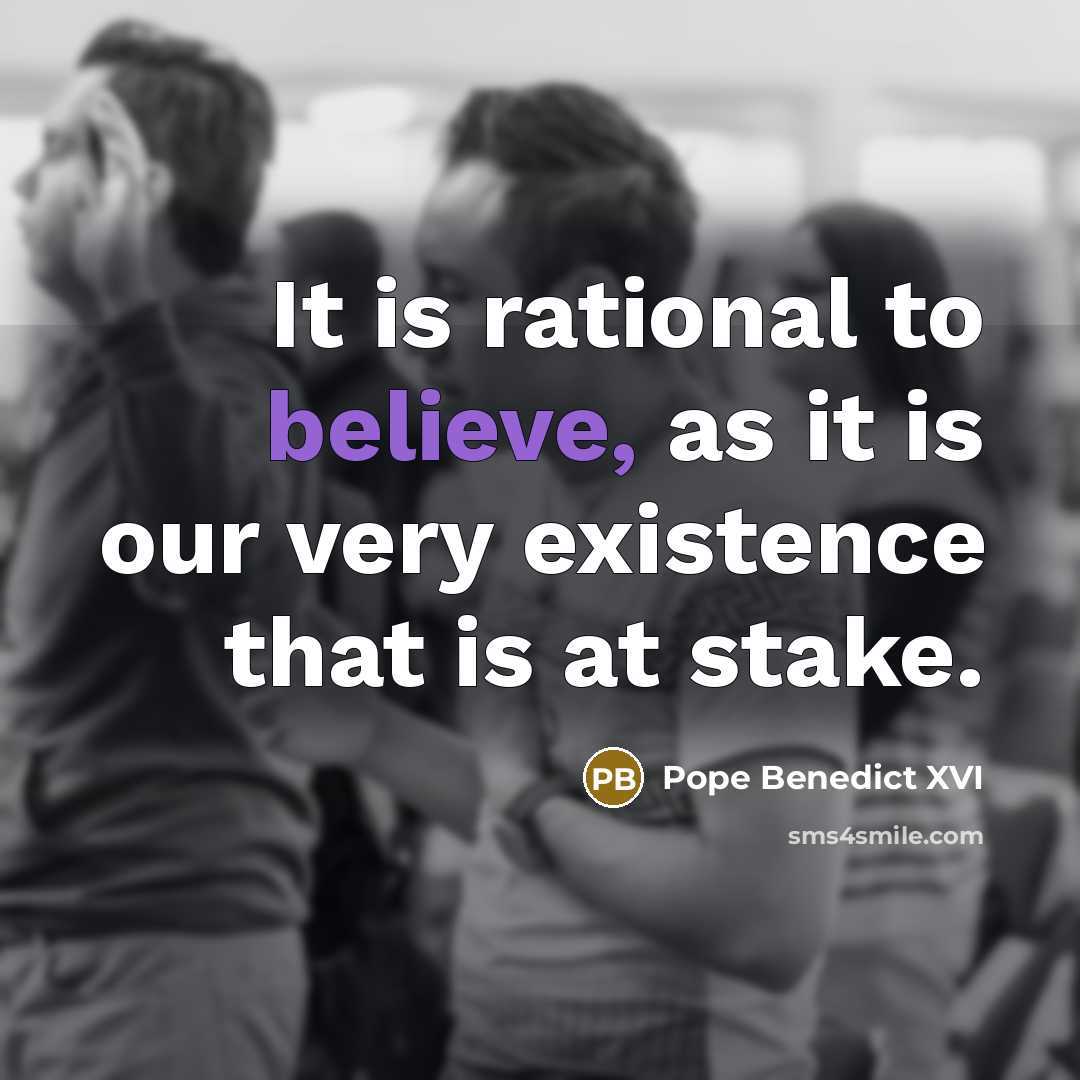 “It is rational to believe, as it is our very…” quote by Pope Benedict XVI