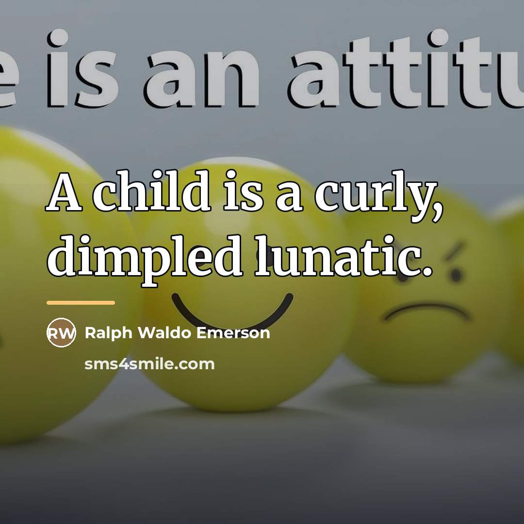 “A child is a curly, dimpled lunatic.…” quote by Ralph Waldo Emerson