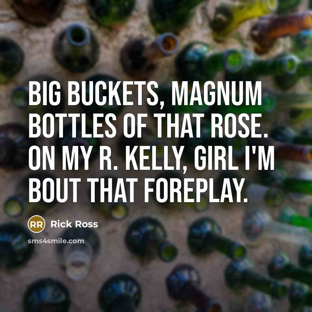 “Big buckets, magnum bottles of that Rose. On my R.…” quote by Rick Ross