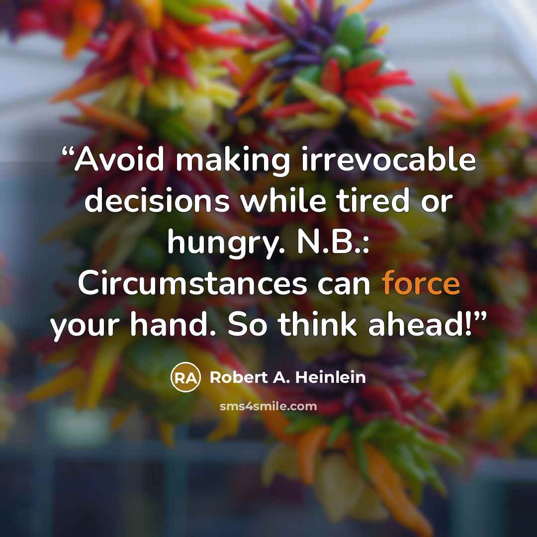“Avoid making irrevocable decisions while tired or hungry. N.B.: Circumstances can force your hand. So think ahead!” quote by Robert A. Heinlein