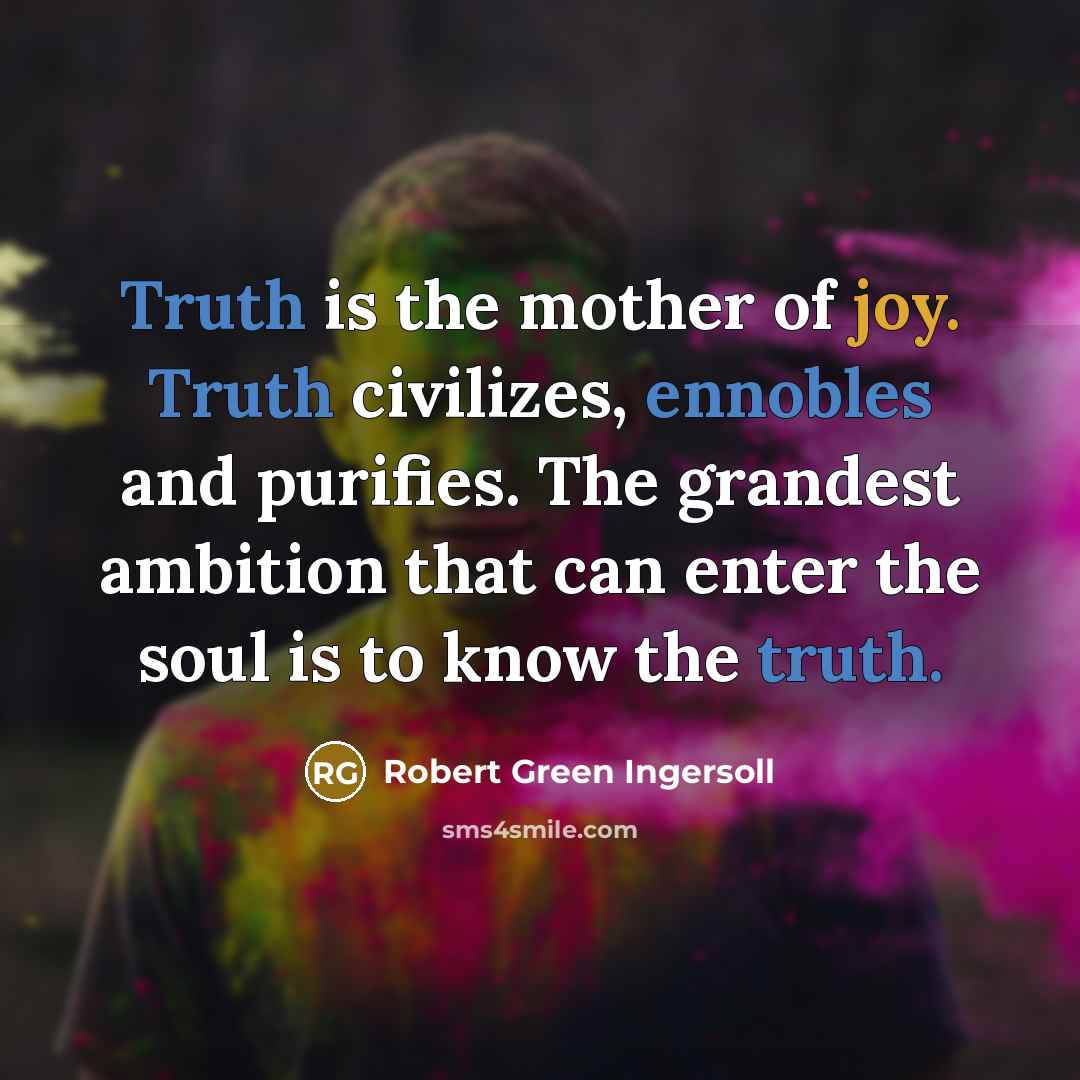 “Truth is the mother of joy. Truth civilizes, ennobles and…” quote by Robert Green Ingersoll