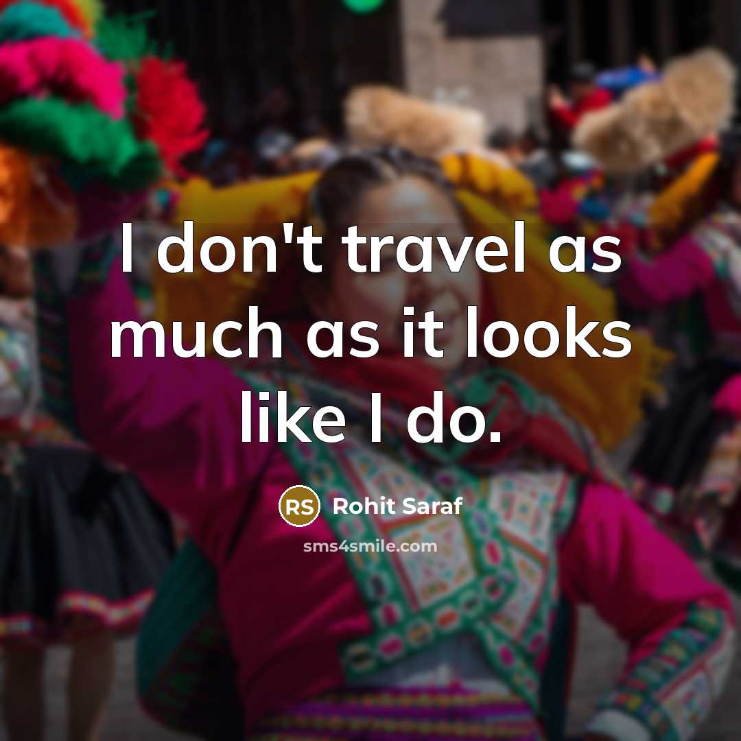 “I don't travel as much as it looks like I…” quote by Rohit Saraf