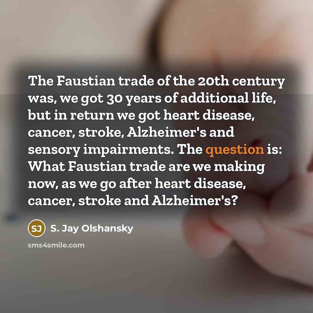 “The Faustian trade of the 20th century was, we got…” quote by S. Jay Olshansky