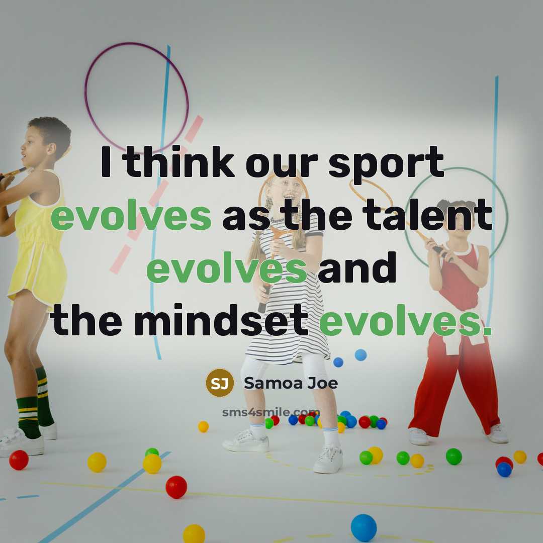 “I think our sport evolves as the talent evolves and the mindset evolves.” quote by Samoa Joe