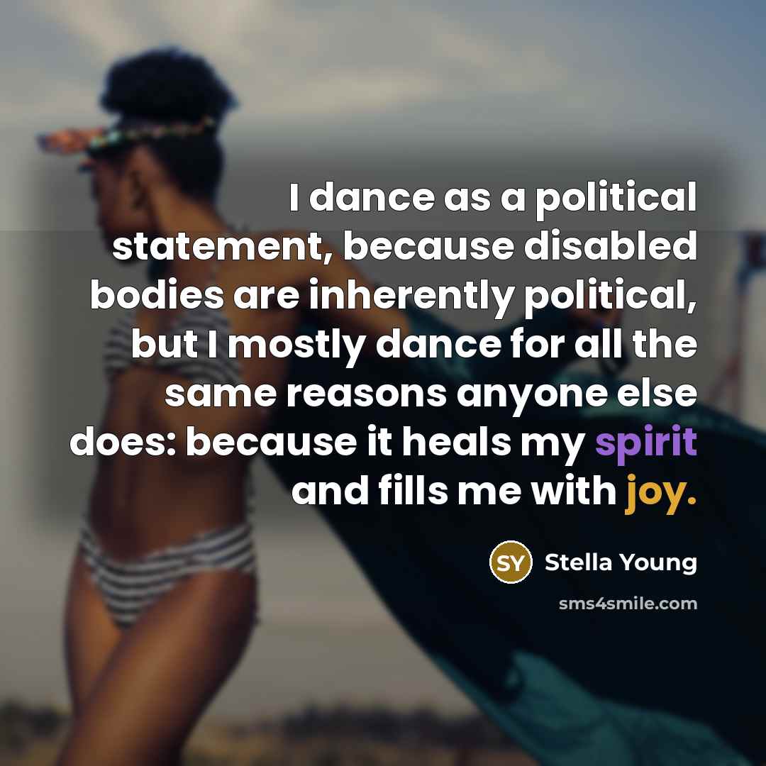 “I dance as a political statement, because disabled bodies are…” quote by Stella Young