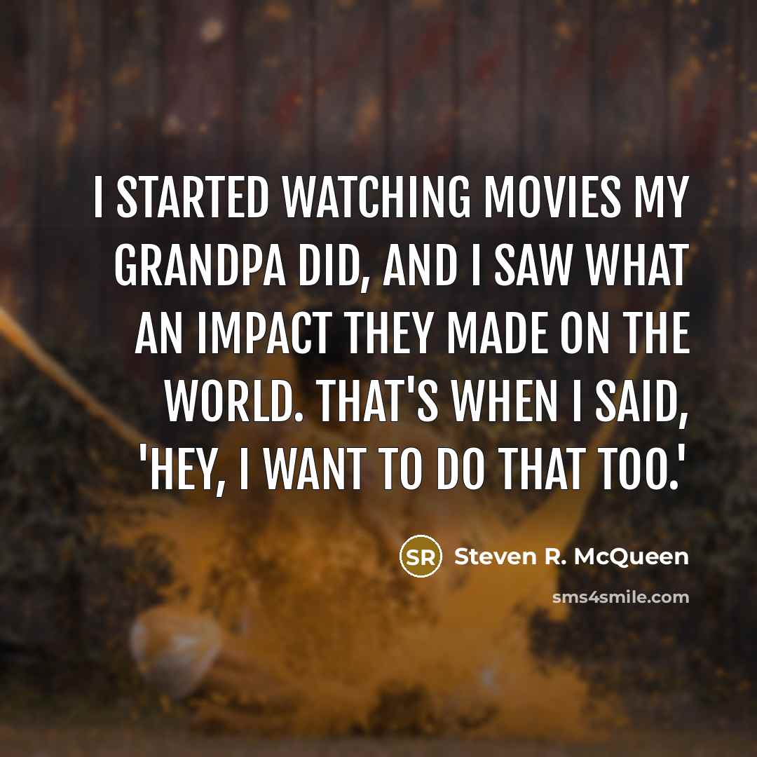 “I started watching movies my grandpa did, and I saw…” quote by Steven R. McQueen