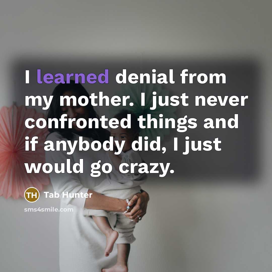 “I learned denial from my mother. I just never confronted…” quote by Tab Hunter