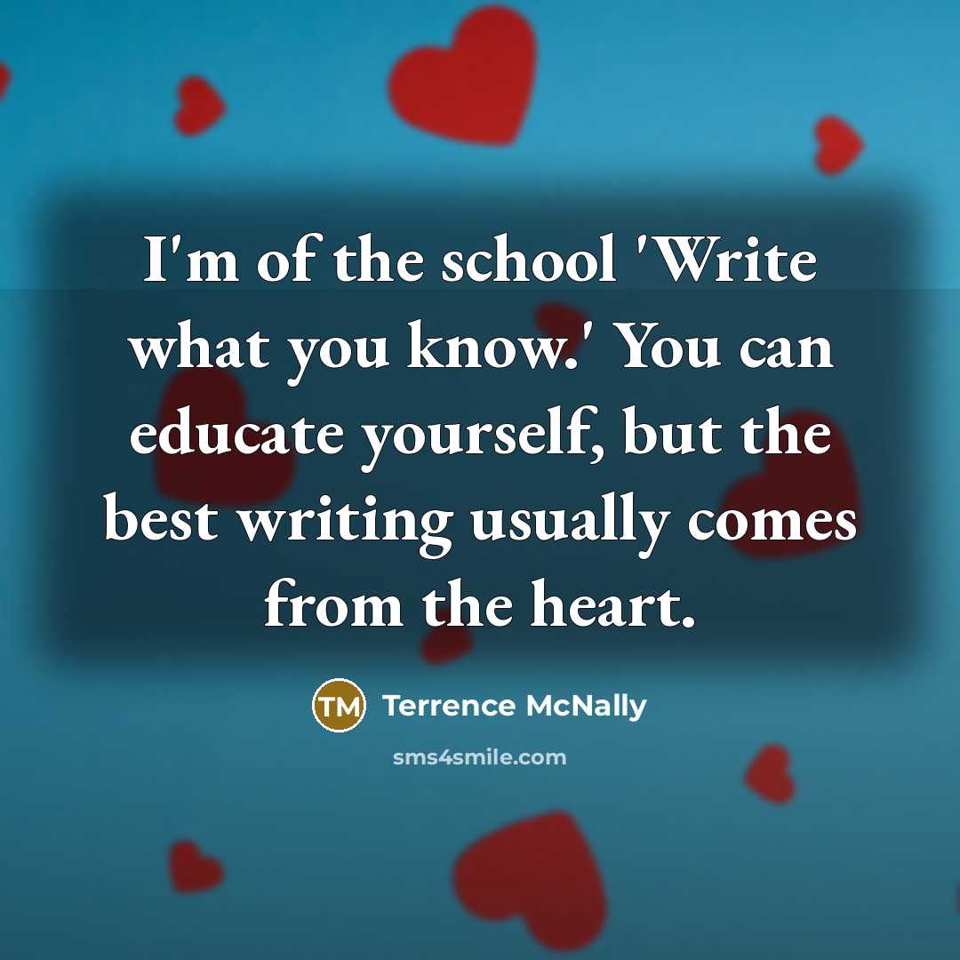 “I'm of the school 'Write what you know.' You can…” quote by Terrence McNally
