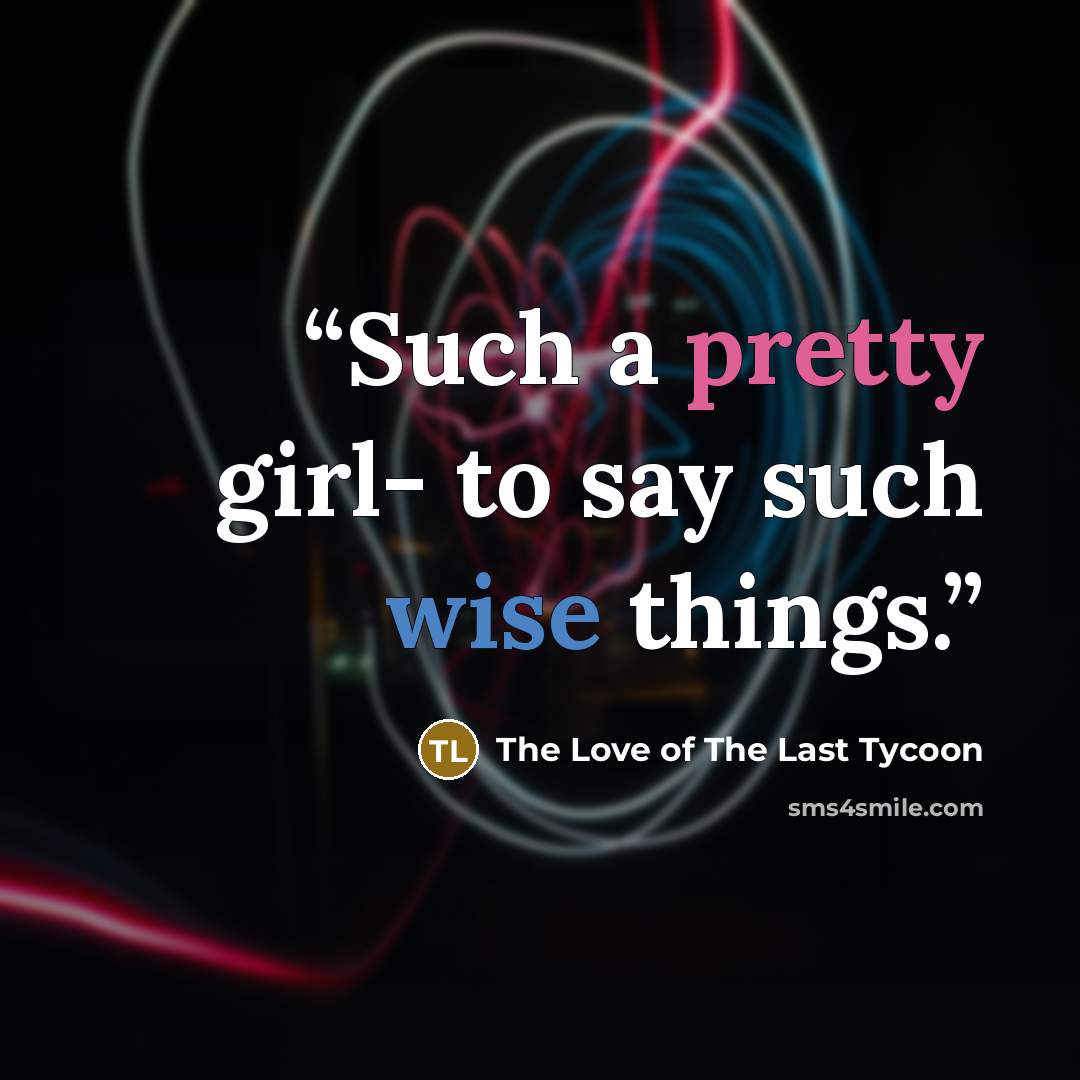 “Such a pretty girl- to say such wise things.” quote by The Love of The Last Tycoon