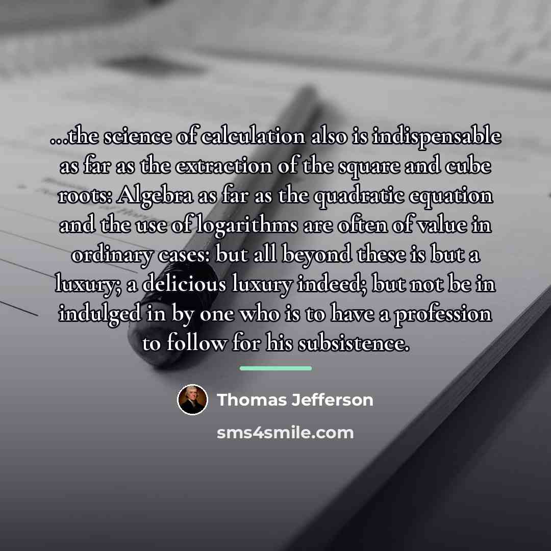 “...the science of calculation also is indispensable as far as…” quote by Thomas Jefferson