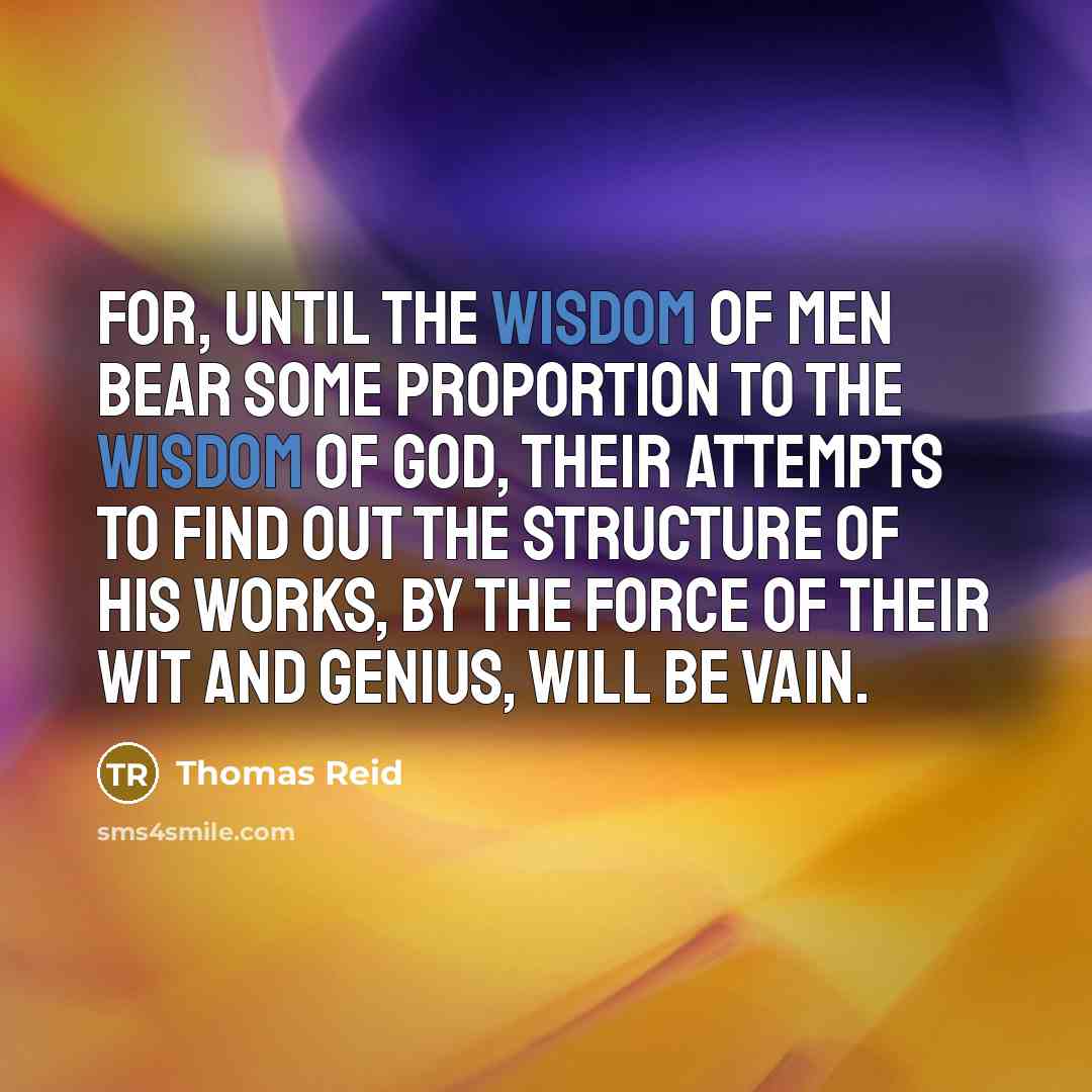 “For, until the wisdom of men bear some proportion to…” quote by Thomas Reid