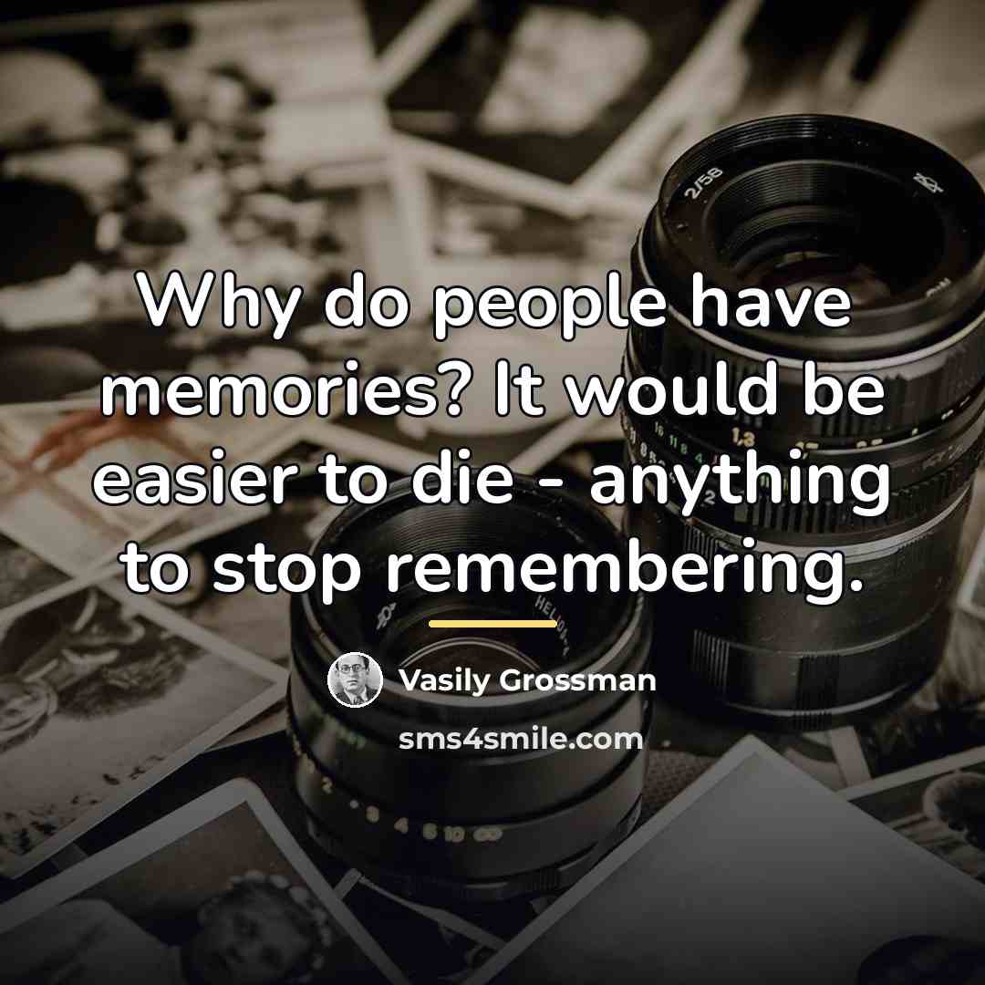 “Why do people have memories? It would be easier to…” quote by Vasily Grossman
