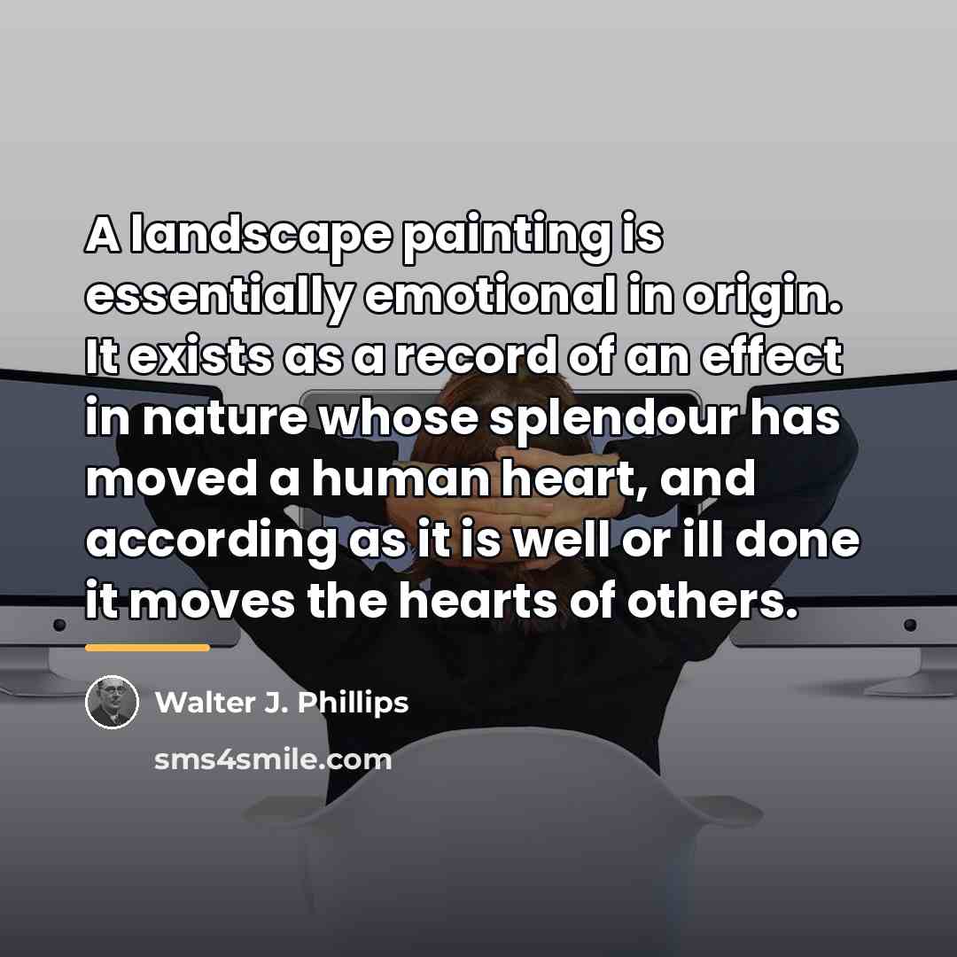 “A landscape painting is essentially emotional in origin. It exists…” quote by Walter J. Phillips