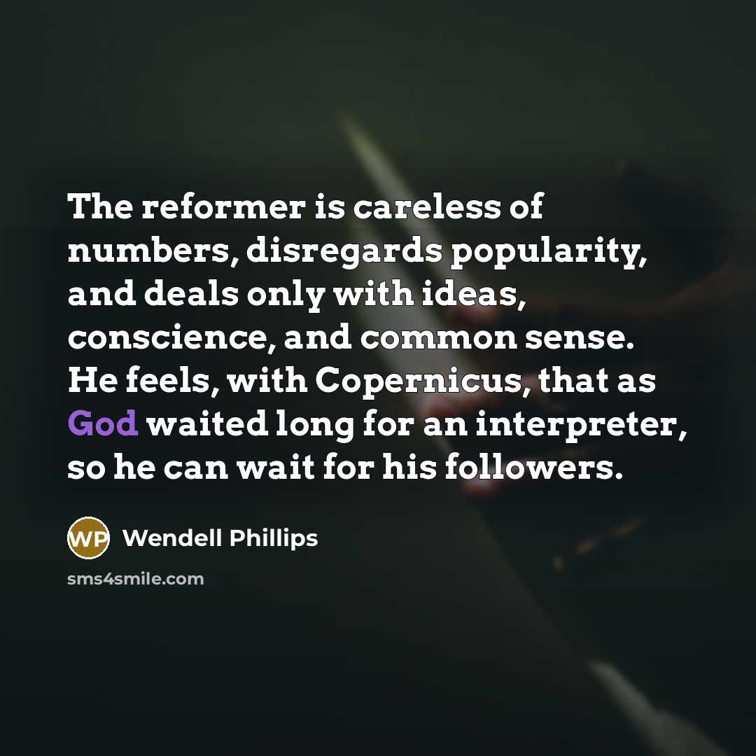 “The reformer is careless of numbers, disregards popularity, and deals…” quote by Wendell Phillips