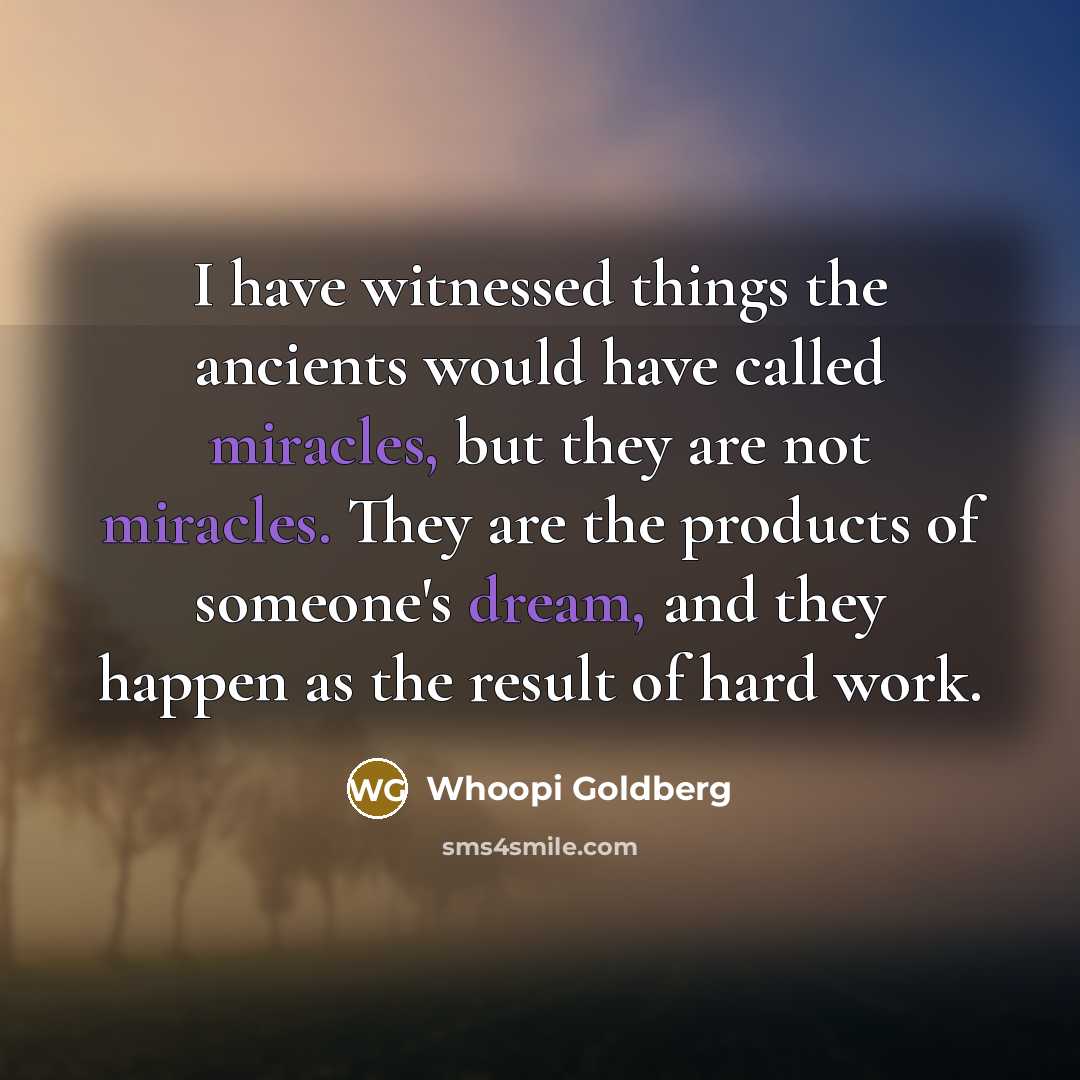 “I have witnessed things the ancients would have called miracles,…” quote by Whoopi Goldberg