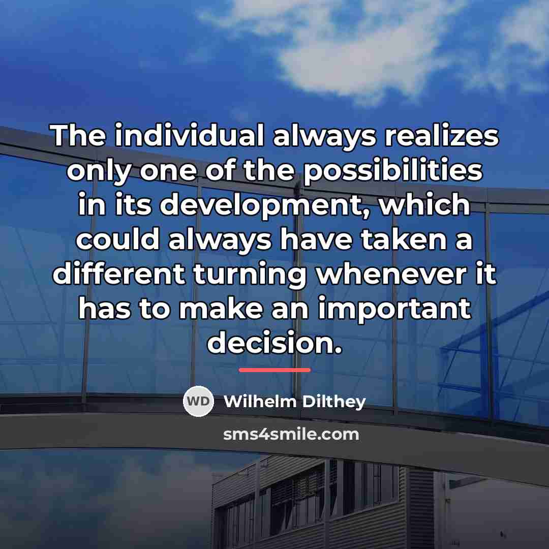 “The individual always realizes only one of the possibilities in…” quote by Wilhelm Dilthey