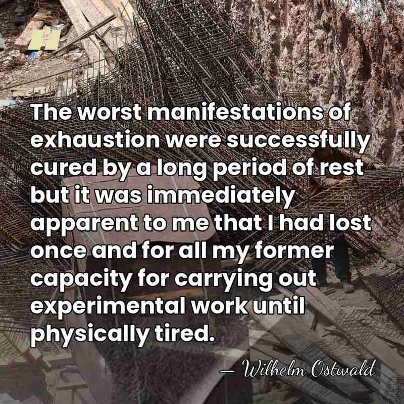 The worst manifestations of exhaustion were successfully cured by a long period&hellip; - Wilhelm Ostwald
