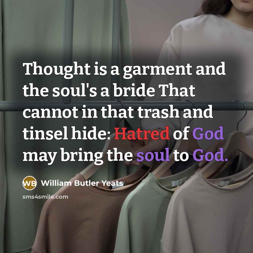 “Thought is a garment and the soul's a bride That…” quote by William Butler Yeats