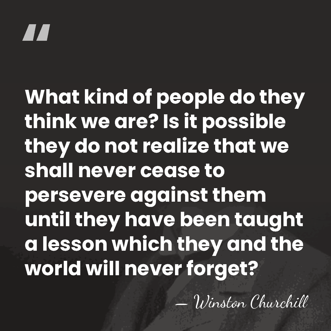What kind of people do they think we are? Is it possible&hellip; - Winston Churchill