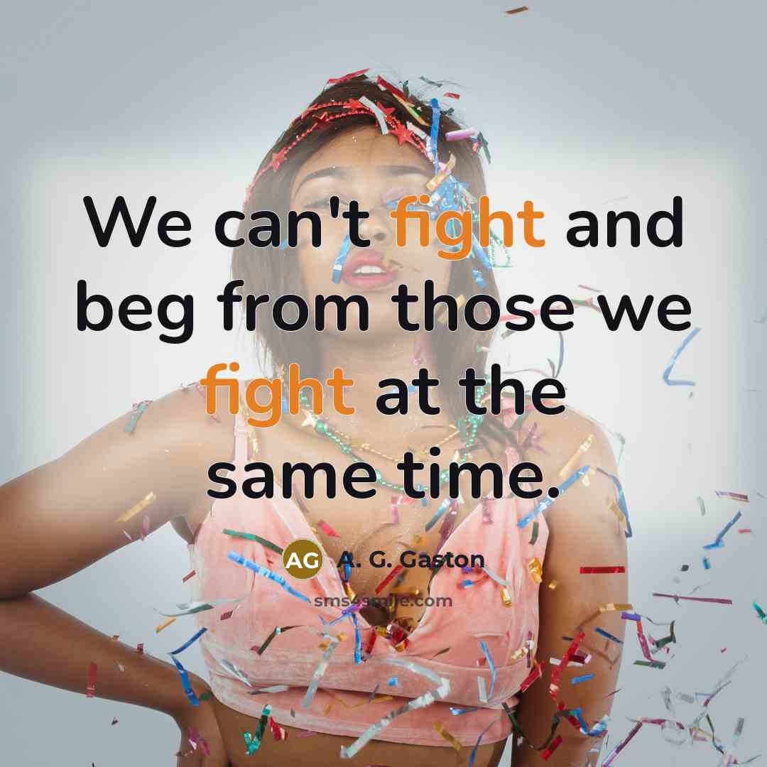 “We can't fight and beg from those we fight at…” quote by A. G. Gaston