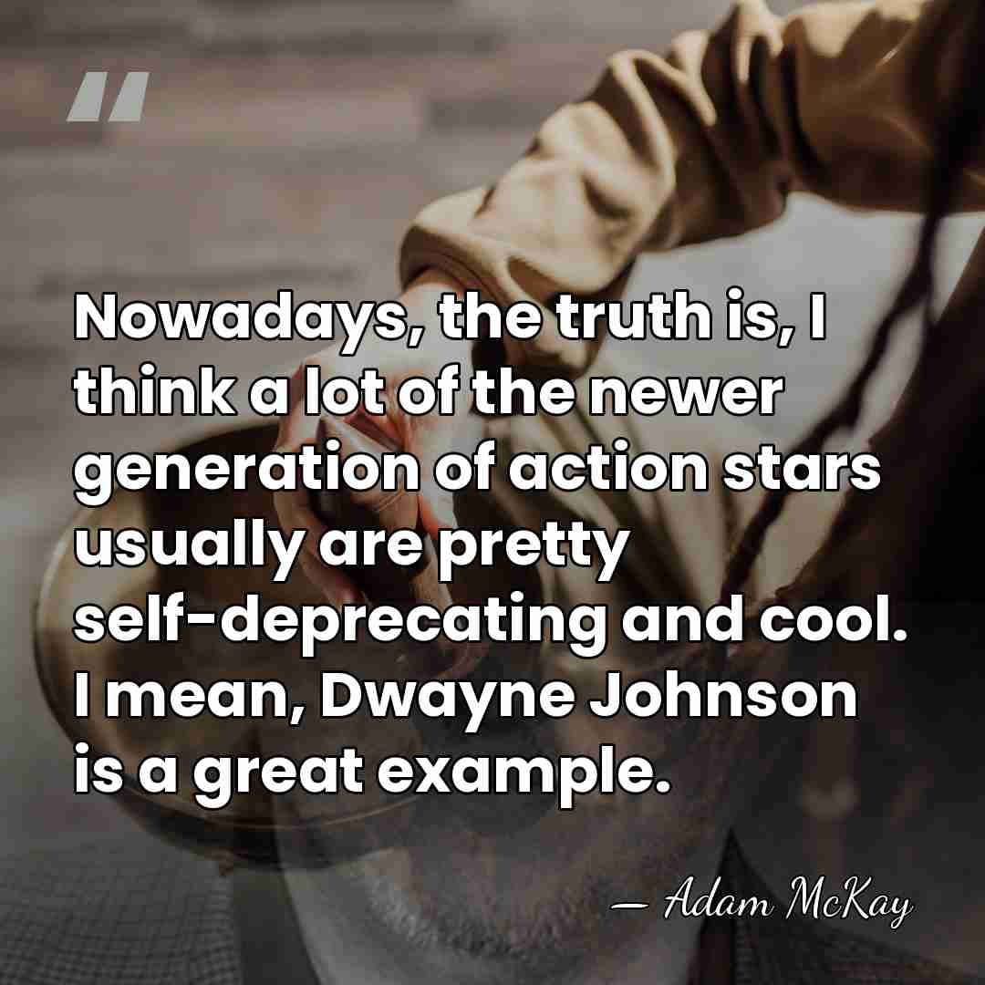 Nowadays, the truth is, I think a lot of the newer generation&hellip; - Adam McKay