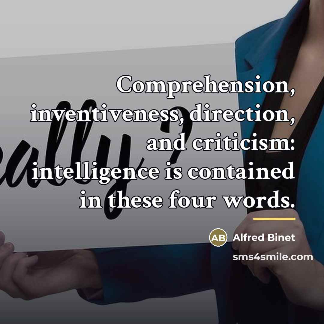 “Comprehension, inventiveness, direction, and criticism: intelligence is contained in these…” quote by Alfred Binet