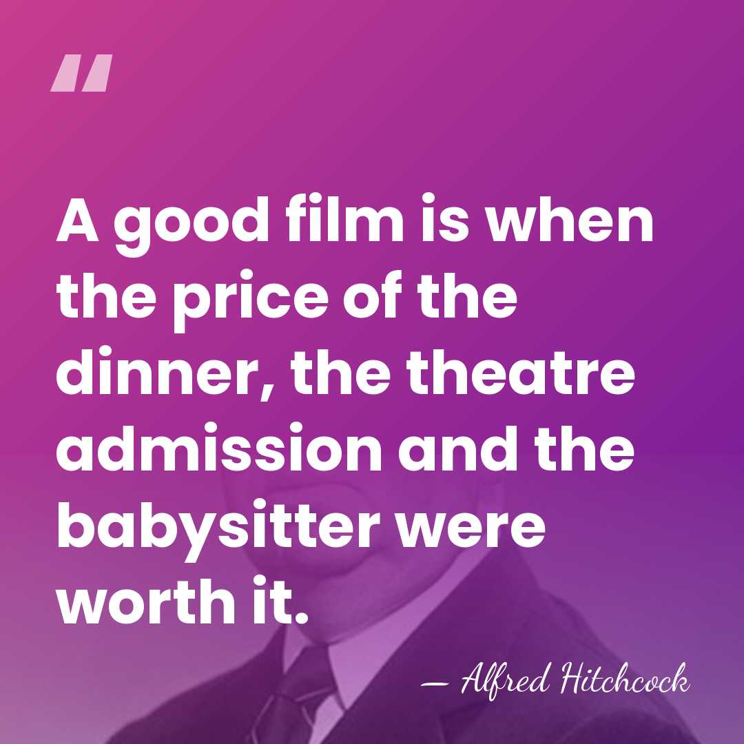 A good film is when the price of the dinner, the theatre&hellip; - Alfred Hitchcock