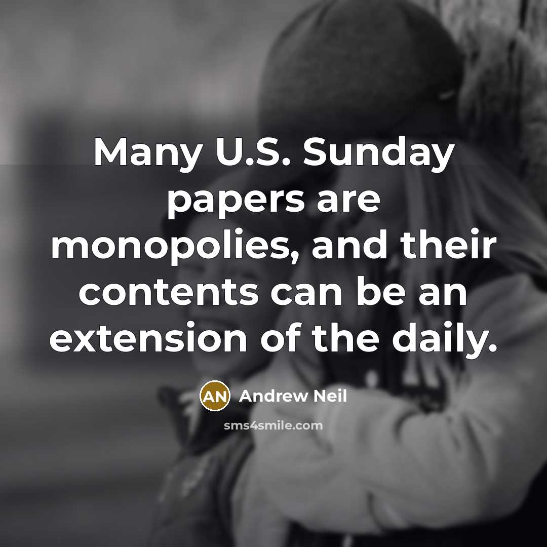 “Many U.S. Sunday papers are monopolies, and their contents can…” quote by Andrew Neil