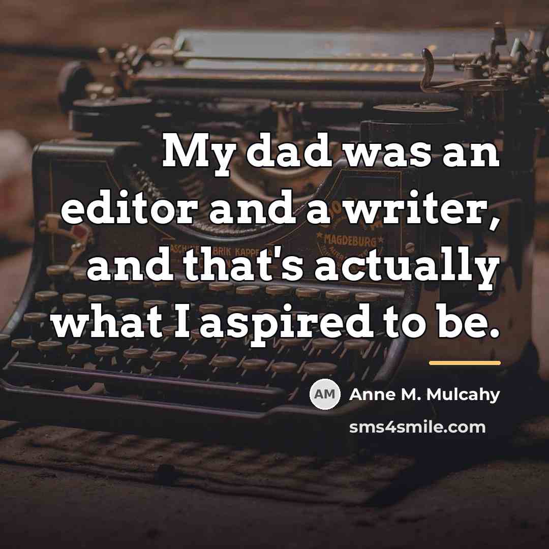“My dad was an editor and a writer, and that's…” quote by Anne M. Mulcahy
