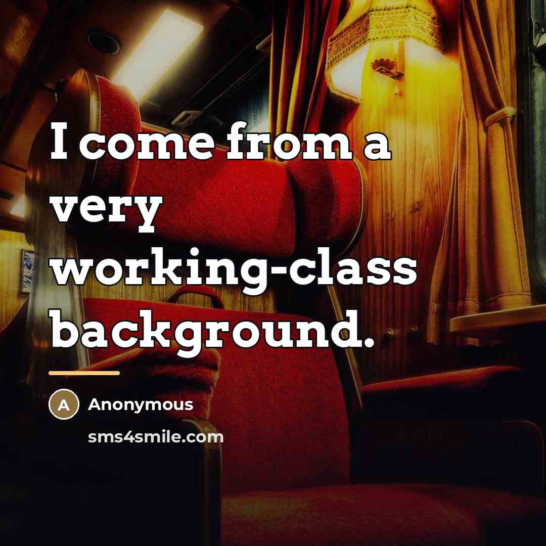 “I come from a very working-class background.…” quote by Anonymous