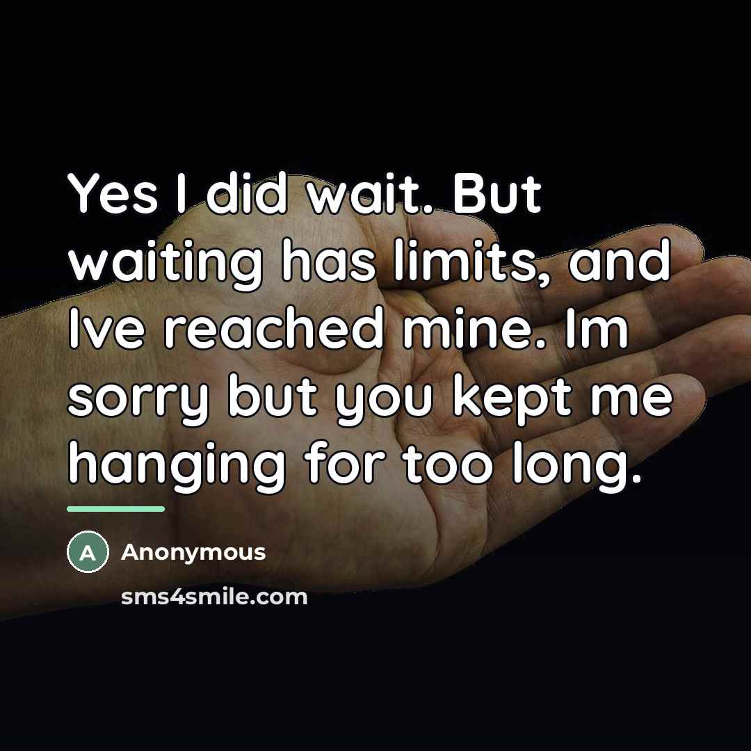 “Yes I did wait. But waiting has limits, and Ive…” quote by Anonymous