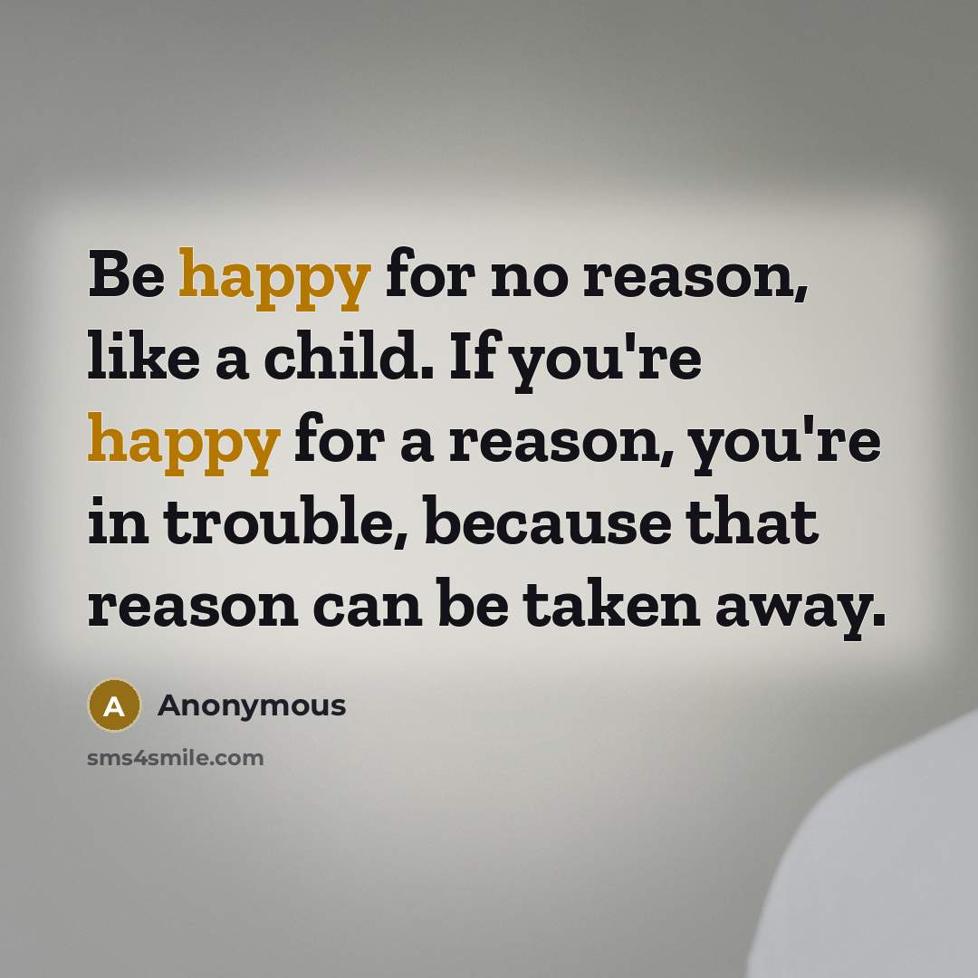 “Be happy for no reason, like a child. If you're…” quote by Anonymous