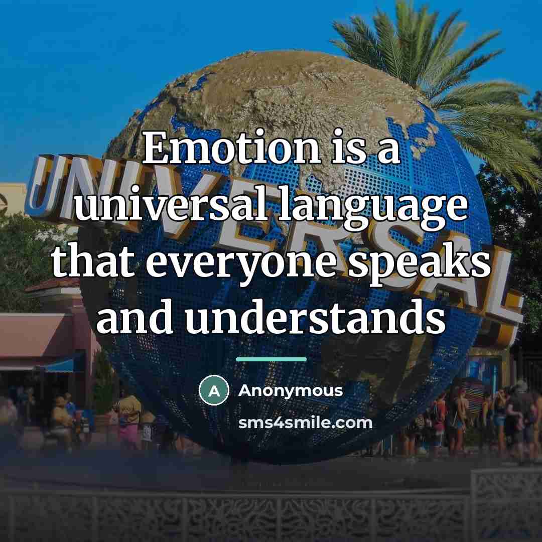 “Emotion is a universal language that everyone speaks and understands…” quote by Anonymous