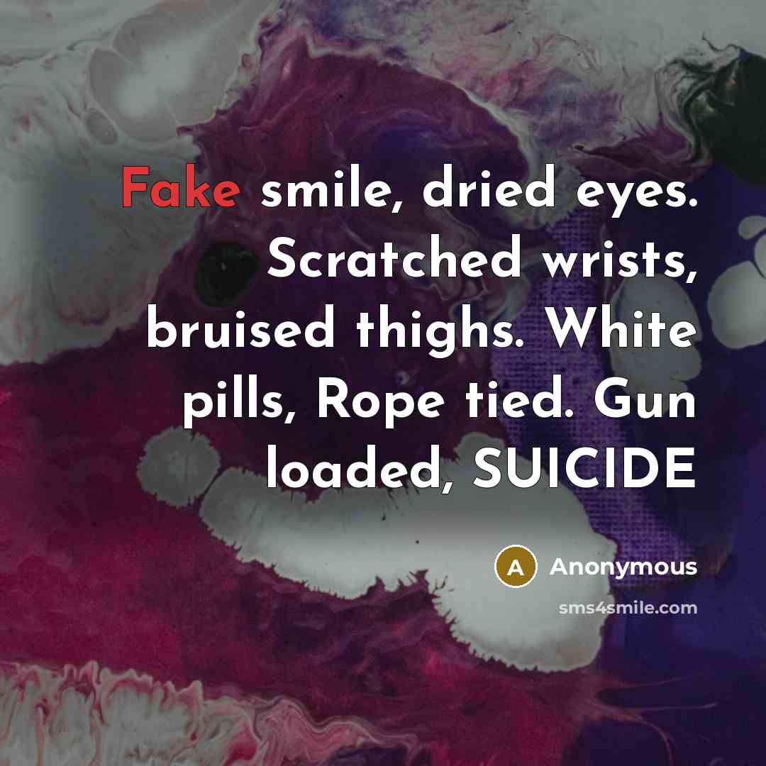 “Fake smile, dried eyes. Scratched wrists, bruised thighs. White pills,…” quote by Anonymous