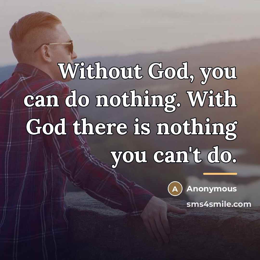 “Without God, you can do nothing. With God there is…” quote by Anonymous