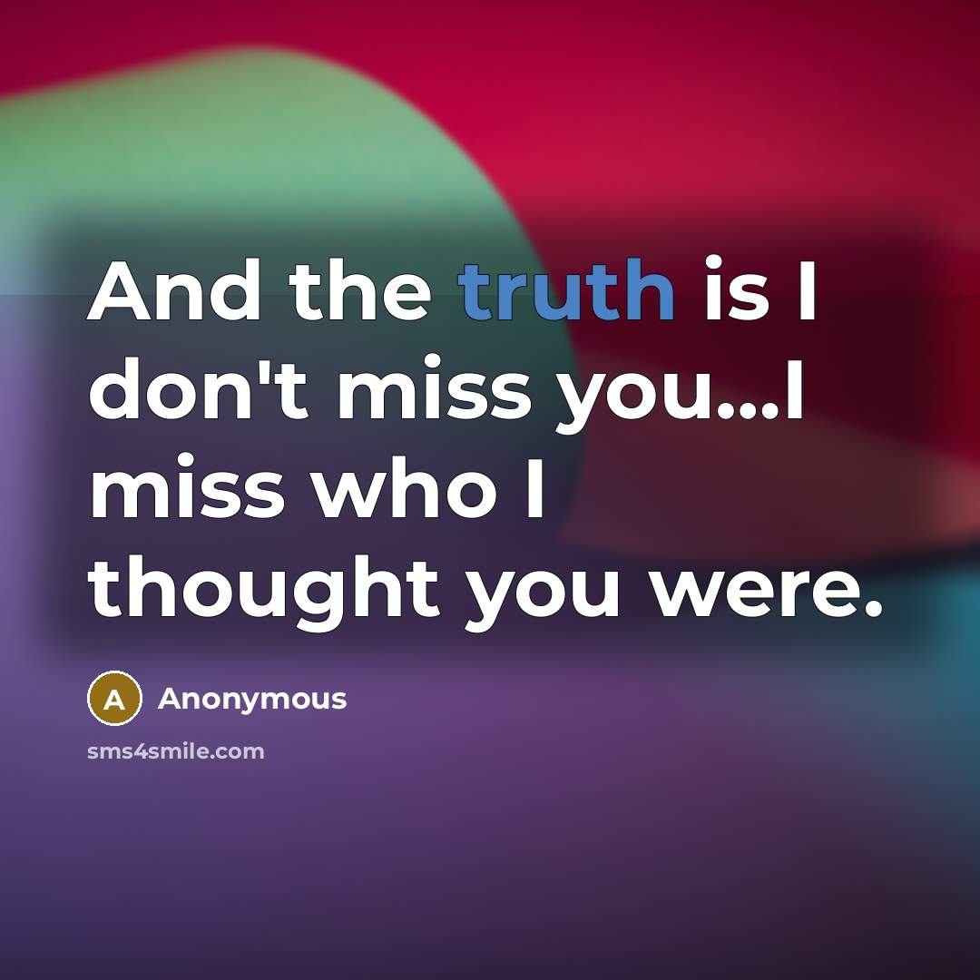 “And the truth is I don't miss you.....I miss who…” quote by Anonymous