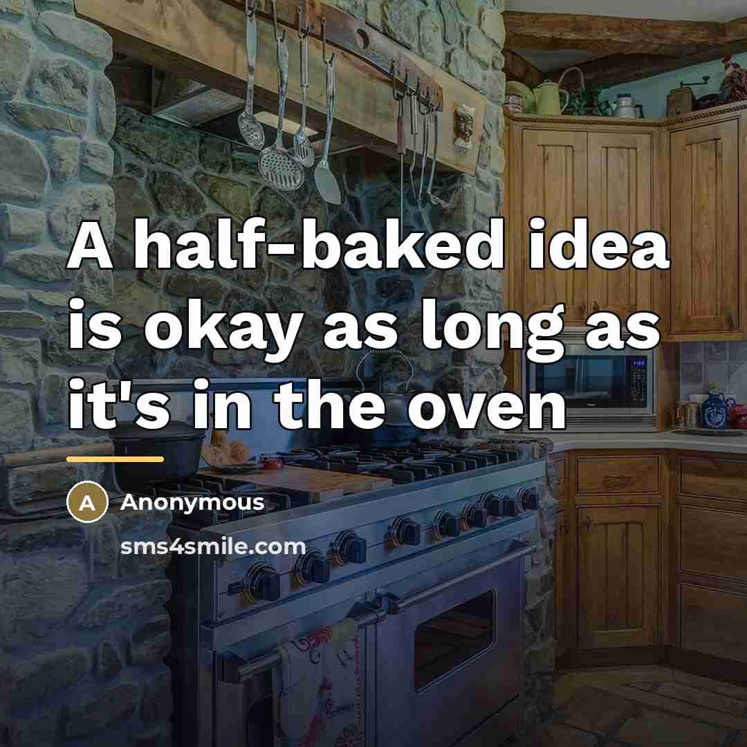 “A half-baked idea is okay as long as it's in…” quote by Anonymous
