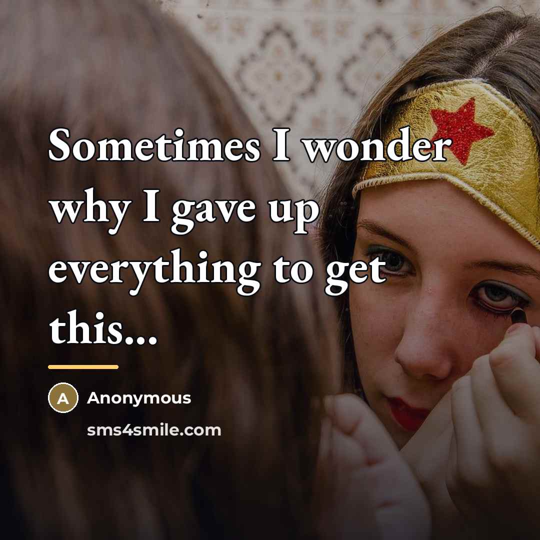 “Sometimes I wonder why I gave up everything to get…” quote by Anonymous