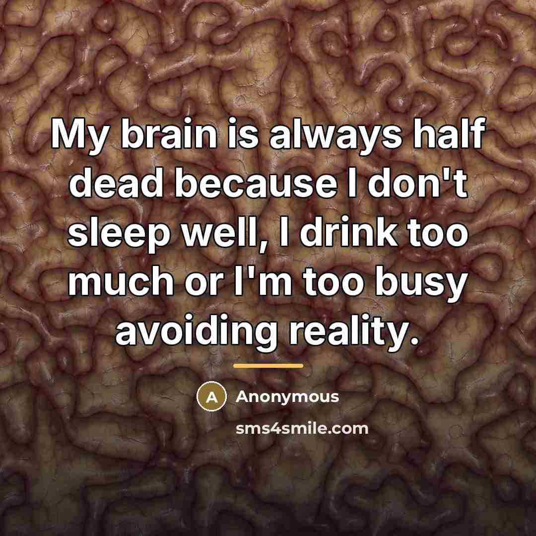 “My brain is always half dead because I don't sleep…” quote by Anonymous