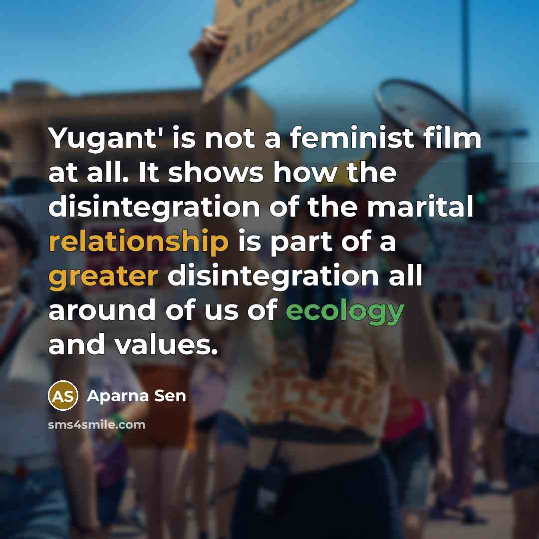 “Yugant' is not a feminist film at all. It shows…” quote by Aparna Sen